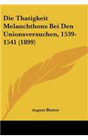 Thatigkeit Melanchthons Bei Den Unionsversuchen, 1539-1541 (1899)