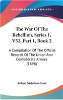 The War of the Rebellion, Series 1, V52, Part 1, Book 2: A Compilation of the Official Records of the Union and Confederate Armies (1898)