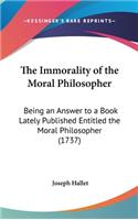 The Immorality of the Moral Philosopher: Being an Answer to a Book Lately Published Entitled the Moral Philosopher (1737)