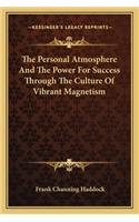 The Personal Atmosphere And The Power For Success Through The Culture Of Vibrant Magnetism: (English)
