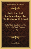 Reflections And Resolutions Proper For The Gentlemen Of Ireland