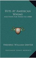 Hits At American Whims: And Hints For Home Use (1860)