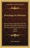 Pencilings In Palestine: Being Scenes Descriptive Of The Holy Land And Other Countries In The East, Written During A Visit In 1850 (1851)
