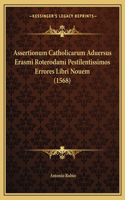 Assertionum Catholicarum Aduersus Erasmi Roterodami Pestilentissimos Errores Libri Nouem (1568): (Latin)