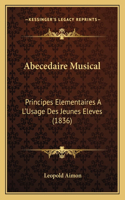 Abecedaire Musical: Principes Elementaires A L'Usage Des Jeunes Eleves (1836)
