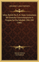 Jahres-Bericht Des K. K. Staats-Gymnasiums Mit Deutscher Unterrichtssprache In Troppau Fur Das Schuljahr 1904-1905 (1905)