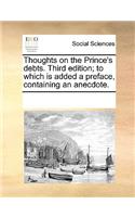 Thoughts on the Prince's debts. Third edition; to which is added a preface, containing an anecdote.: (English)
