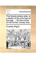 The Female Jockey Club, or a Sketch of the Manners of the Age. ... by the Author of the Former Jockey Club.