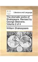 The Dramatic Works of Shakspeare. Revised by George Steevens. Volume 2 of 4