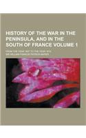 History of the War in the Peninsula, and in the South of France; From the Year 1807 to the Year 1814 Volume 1: (English)