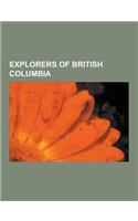 Explorers of British Columbia: James Cook, George Vancouver, David Thompson, Vancouver Expedition, Jose Maria Narvaez, James Colnett, Dionisio Alcala