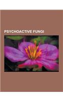 Psychoactive Fungi: Psilocybe Cubensis, Amanita Muscaria, Psilocybe Semilanceata, Psilocybin Mushroom, Ergot, Legal Status of Psilocybin M(English)