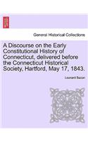 Discourse on the Early Constitutional History of Connecticut, Delivered Before the Connecticut Historical Society, Hartford, May 17, 1843.