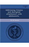 Addressing Trauma and Disrupted Attachment with Adolescents