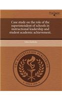 Case Study on the Role of the Superintendent of Schools in Instructional Leadership and Student Academic Achievement