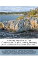 Annual Report on the Condition of Wisconsin Savings and Loan Associations, Volume 7
