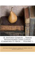 D. Antonii Gomezii ... Variae Resolutiones Juris Civilis, Communis Et Regii ..., Volume 1...