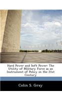 Hard Power and Soft Power: The Utility of Military Force as an Instrument of Policy in the 21st Century