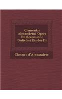 Clementis Alexandrini Opera Ex Recensione Gulielmi Dindorfii: (Latin)