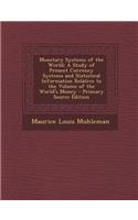 Monetary Systems of the World: A Study of Present Currency Systems and Statistical Information Relative to the Volume of the World's Money - Primary Source Edition