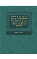 Indian Wars of the United States: From the Earliest Period to the Present Time