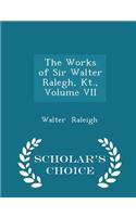 The Works of Sir Walter Ralegh, Kt., Volume VII - Scholar's Choice Edition: (English)