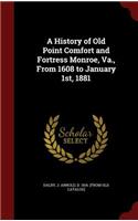 A History of Old Point Comfort and Fortress Monroe, Va., from 1608 to January 1st, 1881