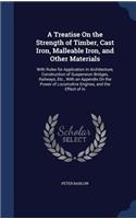 Treatise On the Strength of Timber, Cast Iron, Malleable Iron, and Other Materials: With Rules for Application In Architecture, Construction of Suspension Bridges, Railways, Etc., With an Appendix On the Power of Locomotive Engines,