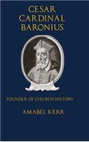 Cesar Cardinal Baronius: Founder of Church History