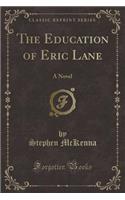 The Education of Eric Lane: A Novel (Classic Reprint)