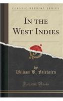 In the West Indies (Classic Reprint)