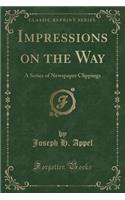 Impressions on the Way: A Series of Newspaper Clippings (Classic Reprint): A Series of Newspaper Clippings (Classic Reprint)