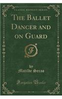 The Ballet Dancer and on Guard (Classic Reprint)