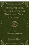 Rural Felicity, or the History of Tommy and Sally: Embellished with Cuts (Classic Reprint)(English)