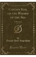 Captain Kyd, or the Wizard of the Sea, Vol. 2 of 2: A Romance (Classic Reprint)