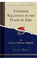 Exterior Ballistics in the Plane of Fire (Classic Reprint)