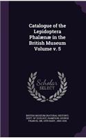 Catalogue of the Lepidoptera Phalænæ in the British Museum Volume v. 5