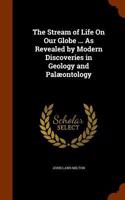 The Stream of Life on Our Globe ... as Revealed by Modern Discoveries in Geology and Palaeontology