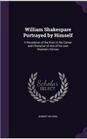 William Shakespare Portrayed by Himself: A Revelation of the Poet in the Career and Character of one of his own Dramatic Heroes(English)