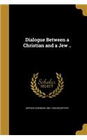 Dialogue Between a Christian and a Jew ..