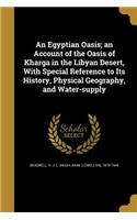 An Egyptian Oasis; An Account of the Oasis of Kharga in the Libyan Desert, with Special Reference to Its History, Physical Geography, and Water-Supply