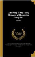 History of My Time; Memoirs of Chancellor Pasquier; Volume 2
