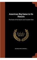 American Big Game in Its Haunts: The Book of the Boone and Crockett Club