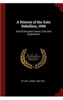 A History of the Zulu Rebellion, 1906: And of Dinuzulu's Arrest, Trial, and Expatriation