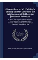 Observations on Mr. Fielding's Enquiry Into the Causes of the Late Increase of Robbers, &c [electronic Resource]