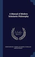 A MANUAL OF MODERN SCHOLASTIC PHILOSOPHY