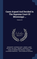 Cases Argued And Decided In The Supreme Court Of Mississippi ...; Volume 20