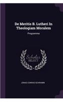 de Meritis B. Lutheri in Theologiam Moralem