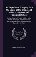 An Experimental Inquiry Into the Cause of the Changes of Colours in Opake and Coloured Bodies