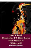 How to Install Ubuntu 18.04 Lts Bionic Beaver with Windows 10 (Edition 2018)